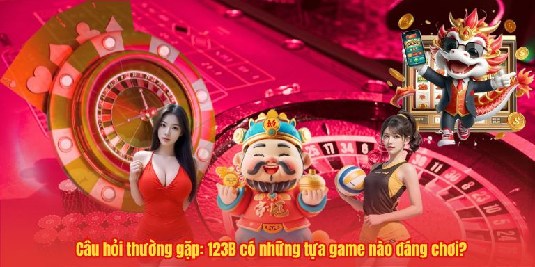 CÂU HỎI THƯỜNG GẶP Câu hỏi thường gặp: 123B có những tựa game nào đáng chơi?