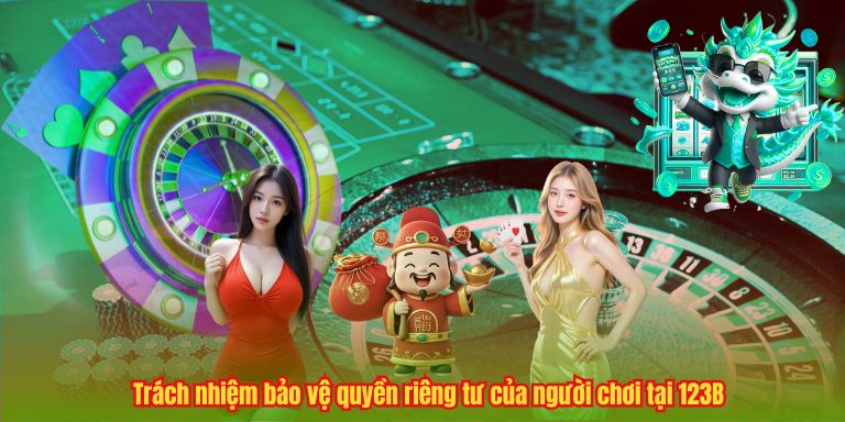 QUYỀN RIÊNG TƯ Trách nhiệm bảo vệ quyền riêng tư của người chơi tại 123B